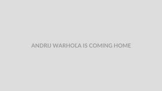 ANDRIJ WARHOĽA IS COMING HOME